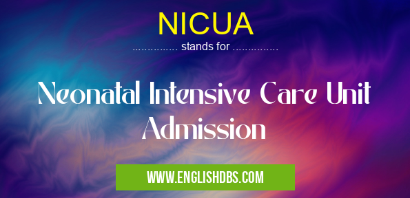 NICUA means Neonatal Intensive Care Unit Admission NICUA