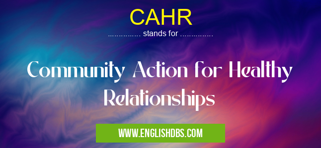 CAHR means Community Action for Healthy Relationships CAHR