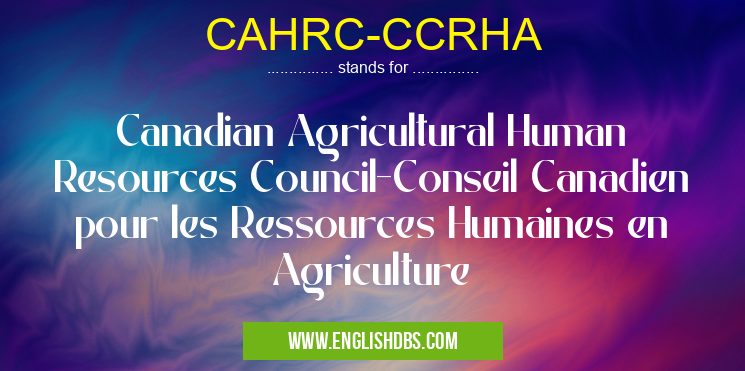 CAHRC-CCRHA means Canadian Agricultural Human Resources Council-Conseil Canadien pour les Ressources Humaines en Agriculture CAHRC-CCRHA
