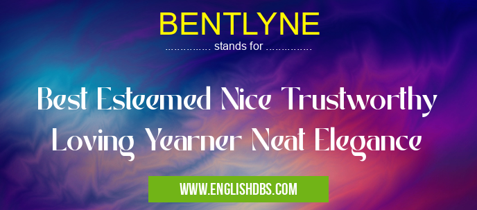 BENTLYNE means Best Esteemed Nice Trustworthy Loving Yearner Neat Elegance BENTLYNE