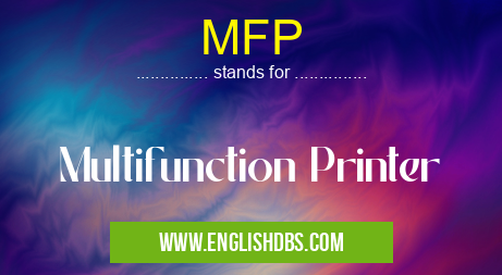 MFP means Multifunction Printer MFP