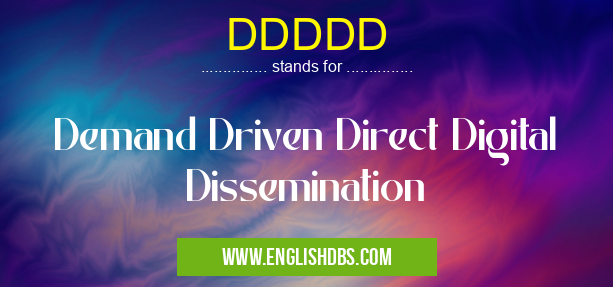 DDDDD means Demand Driven Direct Digital Dissemination DDDDD