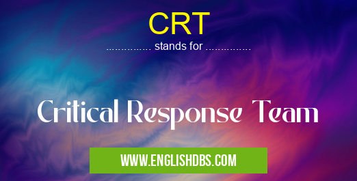 CRT means Critical Response Team CRT