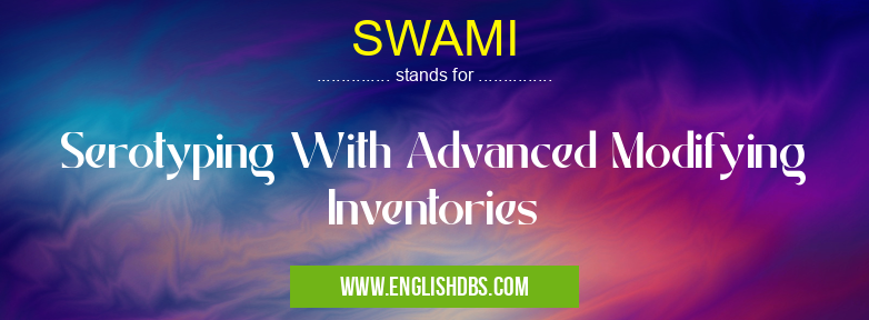 SWAMI means Serotyping With Advanced Modifying Inventories SWAMI