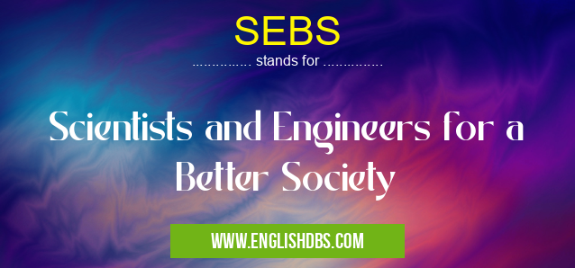 SEBS means Scientists and Engineers for a Better Society SEBS