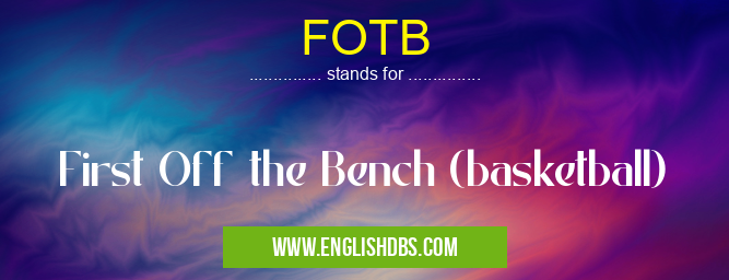 FOTB means First Off the Bench (basketball) FOTB