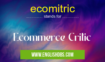 ecomitric means Ecommerce Critic ecomitric