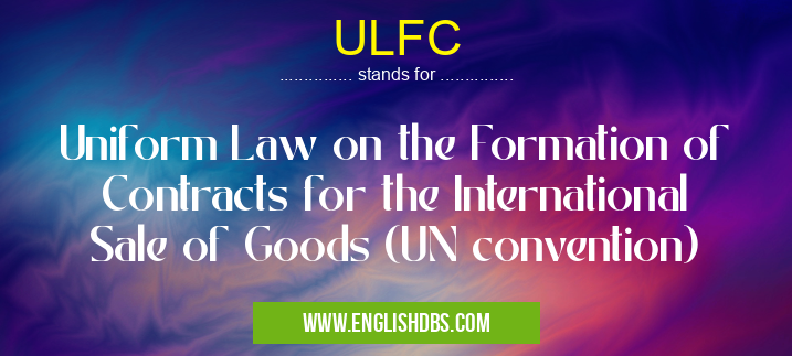 ULFC means Uniform Law on the Formation of Contracts for the International Sale of Goods (UN convention) ULFC