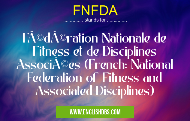 FNFDA means Fédération Nationale de Fitness et de Disciplines Associées (French: National Federation of Fitness and Associated Disciplines) FNFDA
