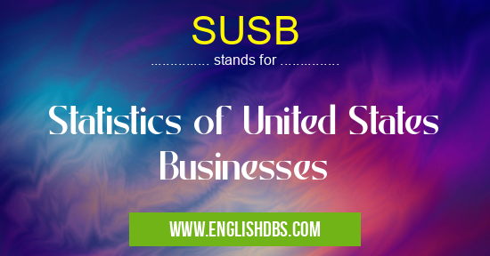SUSB means Statistics of United States Businesses SUSB