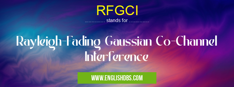 RFGCI means Rayleigh-Fading Gaussian Co-Channel Interference RFGCI