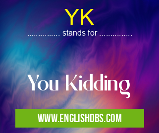 YK means You Kidding YK