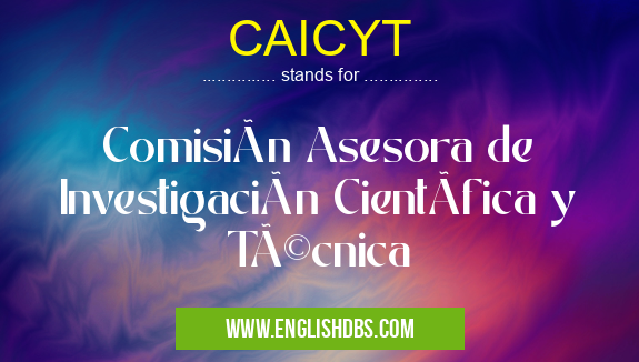 CAICYT means Comisión Asesora de Investigación CientÃfica y Técnica CAICYT