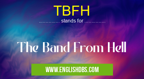 TBFH means The Band From Hell TBFH