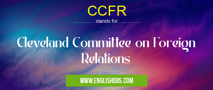 CCFR means Cleveland Committee on Foreign Relations CCFR