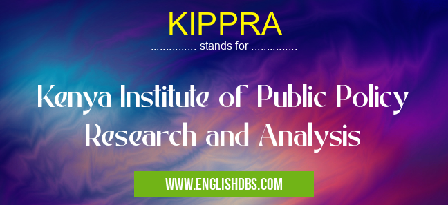 KIPPRA means Kenya Institute of Public Policy Research and Analysis KIPPRA