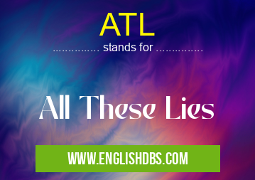 ATL means All These Lies ATL
