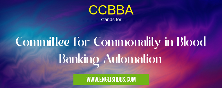 CCBBA means Committee for Commonality in Blood Banking Automation CCBBA