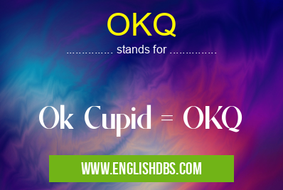 OKQ means Ok Cupid = OKQ OKQ
