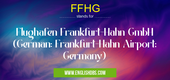 FFHG means Flughafen Frankfurt-Hahn GmbH (German: Frankfurt-Hahn Airport; Germany) FFHG