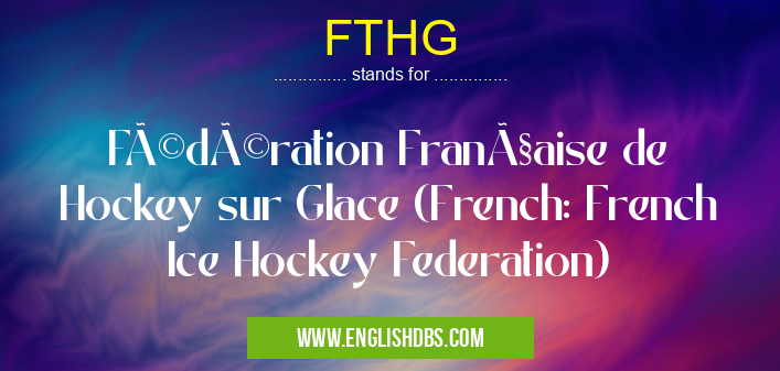 FTHG means Fédération Française de Hockey sur Glace (French: French Ice Hockey Federation) FTHG