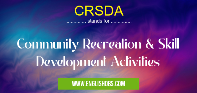 CRSDA means Community Recreation & Skill Development Activities CRSDA