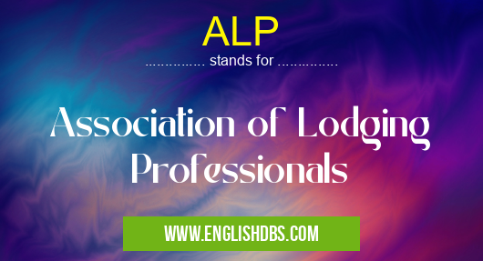ALP means Association of Lodging Professionals ALP
