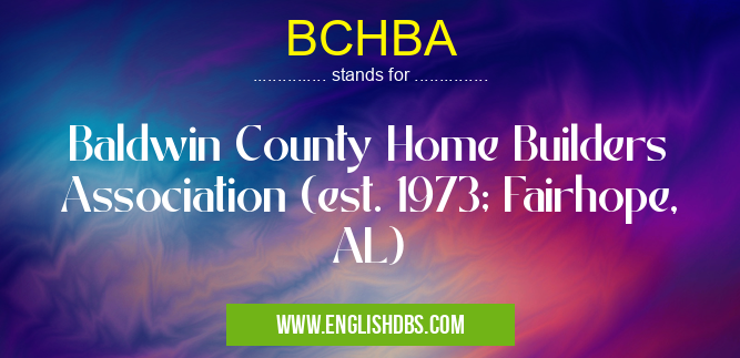 BCHBA means Baldwin County Home Builders Association (est. 1973; Fairhope, AL) BCHBA