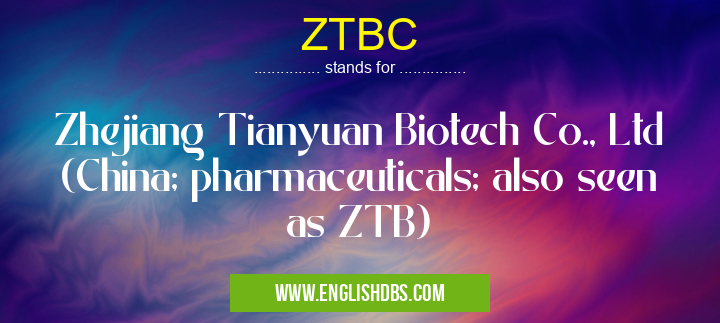 ZTBC means Zhejiang Tianyuan Biotech Co., Ltd (China; pharmaceuticals; also seen as ZTB) ZTBC