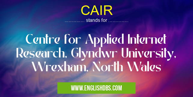 CAIR means Centre for Applied Internet Research, Glyndwr University, Wrexham, North Wales CAIR