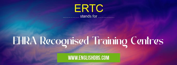 ERTC means EHRA Recognised Training Centres ERTC
