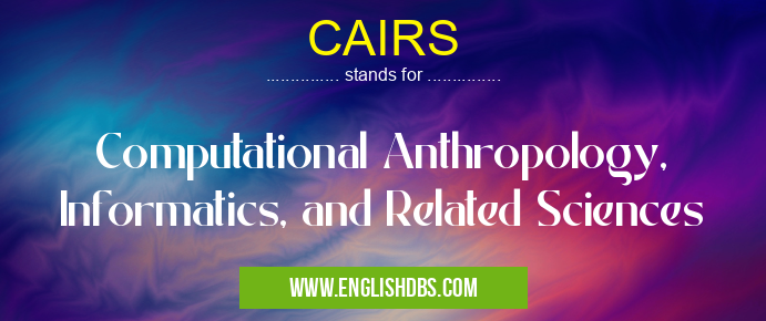 CAIRS means Computational Anthropology, Informatics, and Related Sciences CAIRS