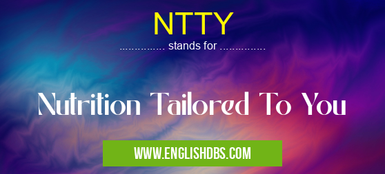 NTTY means Nutrition Tailored To You NTTY