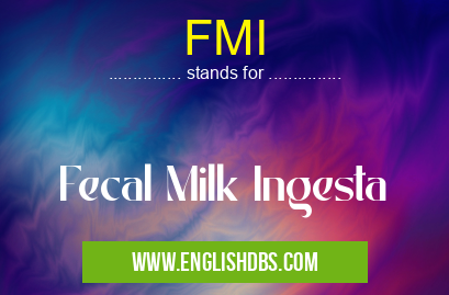 FMI means Fecal Milk Ingesta FMI