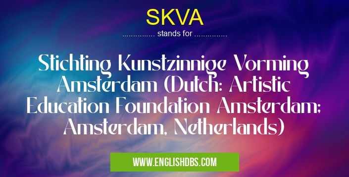SKVA means Stichting Kunstzinnige Vorming Amsterdam (Dutch: Artistic Education Foundation Amsterdam; Amsterdam, Netherlands) SKVA