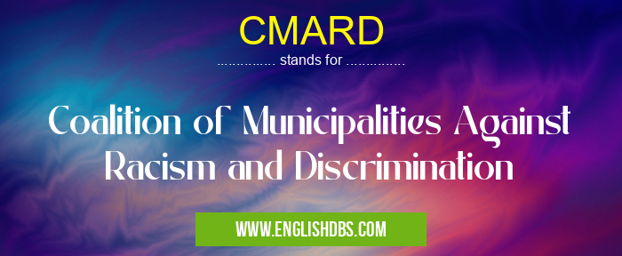 CMARD means Coalition of Municipalities Against Racism and Discrimination CMARD