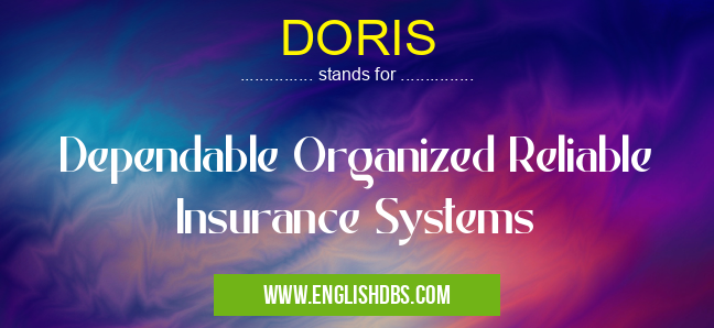 DORIS means Dependable Organized Reliable Insurance Systems DORIS