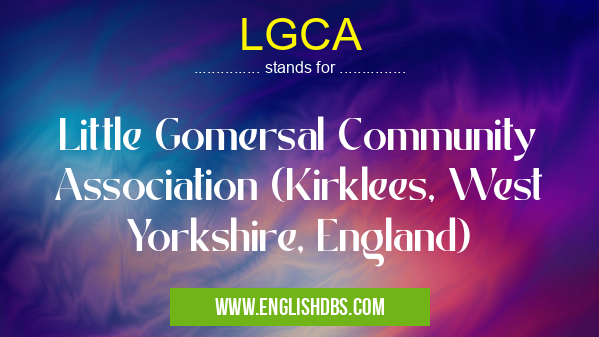 LGCA means Little Gomersal Community Association (Kirklees, West Yorkshire, England) LGCA
