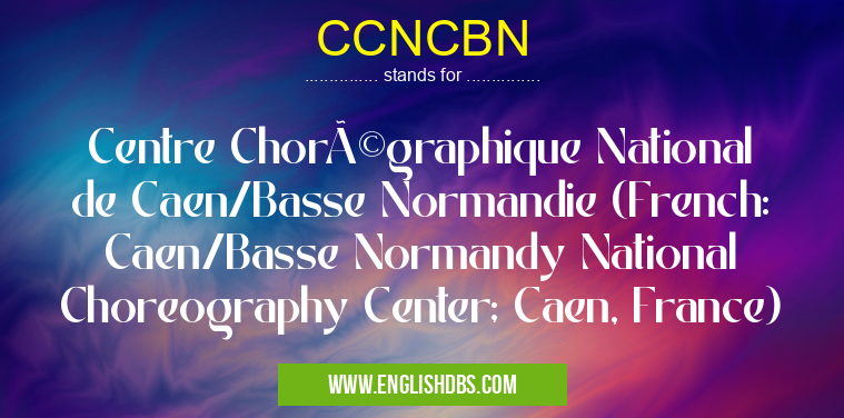 CCNCBN means Centre Chorégraphique National de Caen/Basse Normandie (French: Caen/Basse Normandy National Choreography Center; Caen, France) CCNCBN