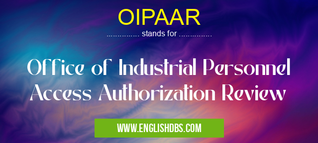 OIPAAR means Office of Industrial Personnel Access Authorization Review OIPAAR