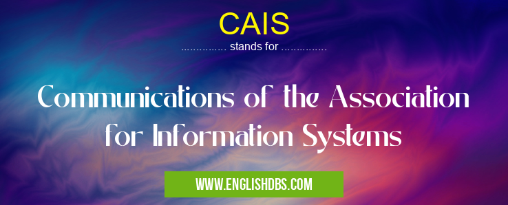 CAIS means Communications of the Association for Information Systems CAIS