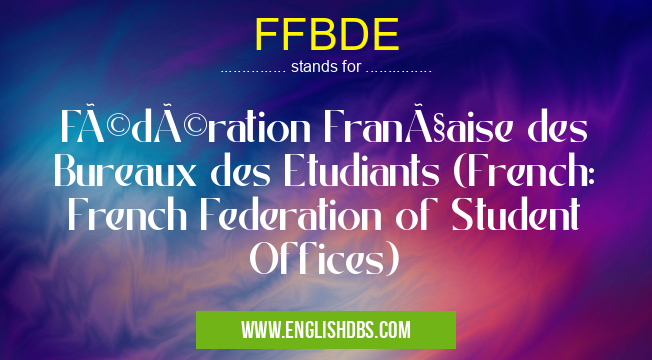 FFBDE means Fédération Française des Bureaux des Etudiants (French: French Federation of Student Offices) FFBDE