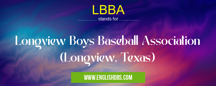 LBBA means Longview Boys Baseball Association (Longview, Texas) LBBA