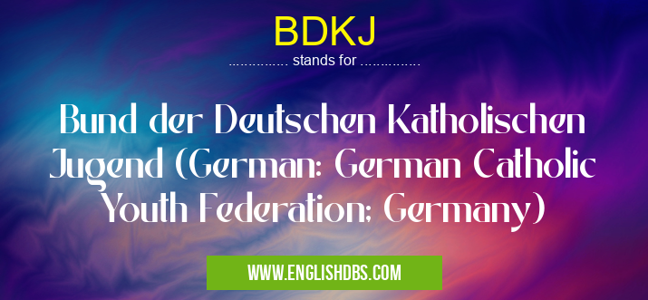 BDKJ means Bund der Deutschen Katholischen Jugend (German: German Catholic Youth Federation; Germany) BDKJ