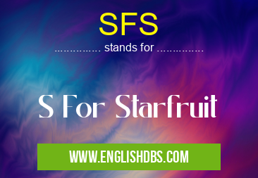 SFS means S For Starfruit SFS