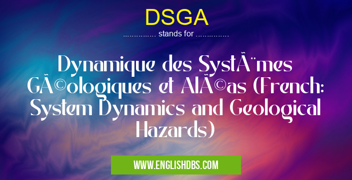 DSGA means Dynamique des Systèmes Géologiques et Aléas (French: System Dynamics and Geological Hazards) DSGA