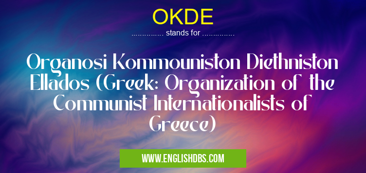 OKDE means Organosi Kommouniston Diethniston Ellados (Greek: Organization of the Communist Internationalists of Greece) OKDE
