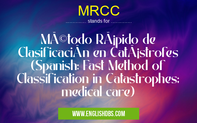 MRCC means Método Rápido de Clasificación en Catástrofes (Spanish: Fast Method of Classification in Catastrophes; medical care) MRCC