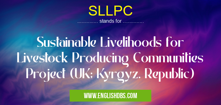 SLLPC means Sustainable Livelihoods for Livestock Producing Communities Project (UK; Kyrgyz. Republic) SLLPC