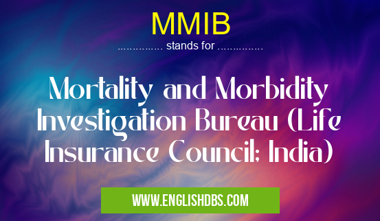MMIB means Mortality and Morbidity Investigation Bureau (Life Insurance Council; India) MMIB